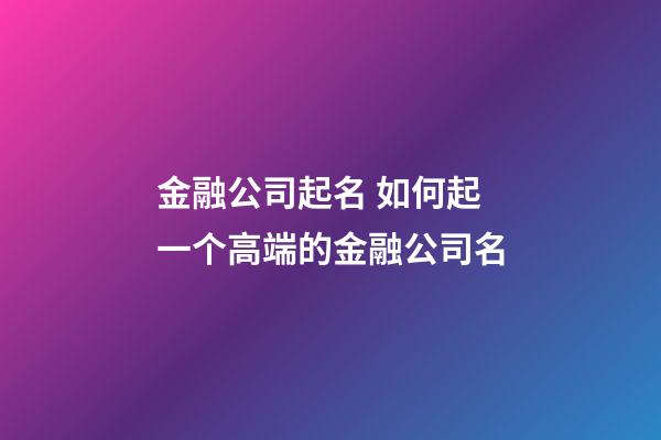 金融公司起名 如何起一个高端的金融公司名